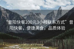 “昔陽快餐200元3小時聯系方式”昔陽快餐，便捷美食，品質體驗