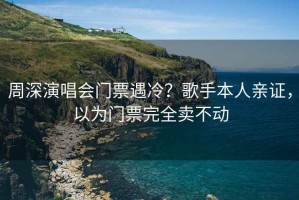 周深演唱會(huì)門票遇冷？歌手本人親證，以為門票完全賣不動(dòng)