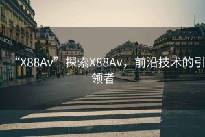 “X88Av”探索X88Av，前沿技術(shù)的引領(lǐng)者