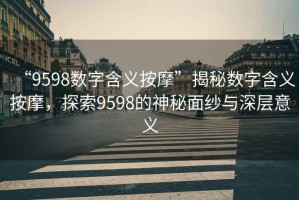 “9598數字含義按摩”揭秘數字含義按摩，探索9598的神秘面紗與深層意義