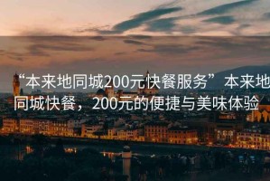 “本來地同城200元快餐服務(wù)”本來地同城快餐，200元的便捷與美味體驗