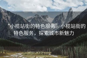 “小欖站街的特色服務”小欖站街的特色服務，探索城市新魅力