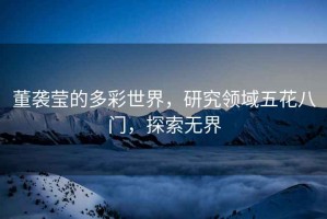 董襲瑩的多彩世界，研究領域五花八門，探索無界