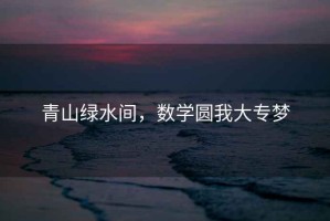 青山綠水間，數學圓我大專夢