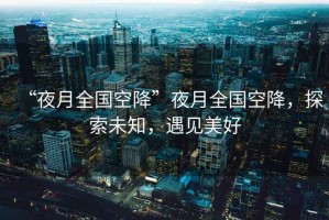 “夜月全國空降”夜月全國空降，探索未知，遇見美好