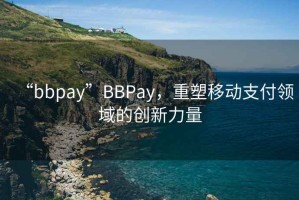 “bbpay”BBPay，重塑移動支付領域的創(chuàng)新力量
