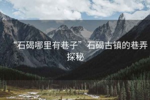 “石碣哪里有巷子”石碣古鎮的巷弄探秘