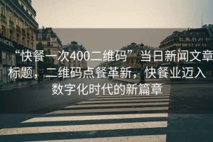 “快餐一次400二維碼”當日新聞文章標題，二維碼點餐革新，快餐業邁入數字化時代的新篇章