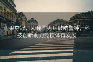 雨果奪冠，為我國男乒敲響警鐘，科技創新助力競技體育發展