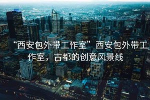 “西安包外帶工作室”西安包外帶工作室，古都的創(chuàng)意風(fēng)景線