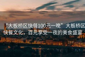 “大板橋區快餐100元一晚”大板橋區快餐文化，百元享受一夜的美食盛宴