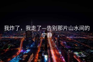 我炸了，我走了—告別那片山水間的寧靜