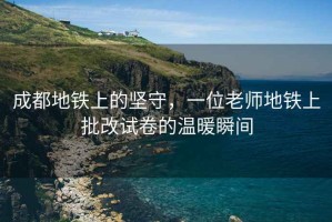 成都地鐵上的堅守，一位老師地鐵上批改試卷的溫暖瞬間