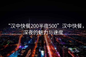 “漢中快餐200半夜500”漢中快餐，深夜的魅力與速度