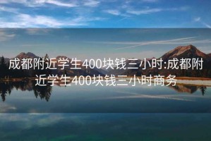 成都附近學生400塊錢三小時:成都附近學生400塊錢三小時商務