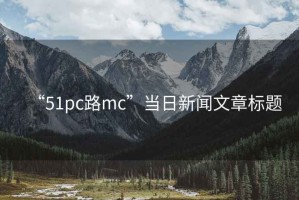 “51pc路mc”當日新聞文章標題