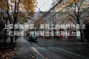 上菜像端地雷，暑假工的獨特技能走紅網絡，揭秘餐飲業的神秘力量
