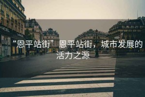 “恩平站街”恩平站街，城市發(fā)展的活力之源