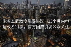朱雀玄武敕令引發熱議，13個月內申請改名11次，官方回應引發公眾關注