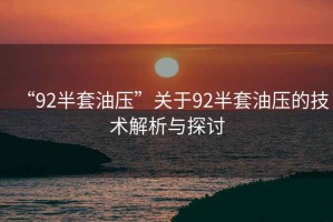 “92半套油壓”關于92半套油壓的技術解析與探討