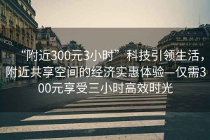 “附近300元3小時”科技引領生活，附近共享空間的經濟實惠體驗—僅需300元享受三小時高效時光