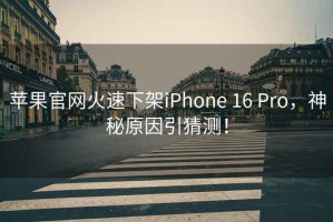 蘋果官網火速下架iPhone 16 Pro，神秘原因引猜測！