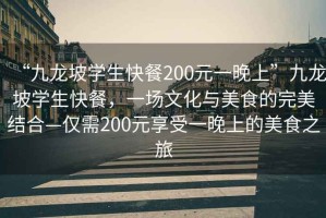 “九龍坡學生快餐200元一晚上”九龍坡學生快餐，一場文化與美食的完美結合—僅需200元享受一晚上的美食之旅