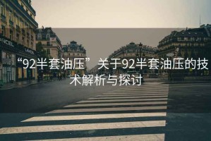 “92半套油壓”關于92半套油壓的技術解析與探討