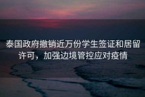 泰國政府撤銷近萬份學生簽證和居留許可，加強邊境管控應對疫情