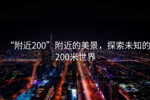 “附近200”附近的美景，探索未知的200米世界