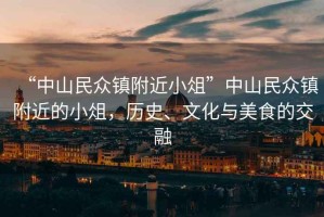 “中山民眾鎮(zhèn)附近小俎”中山民眾鎮(zhèn)附近的小俎，歷史、文化與美食的交融