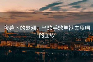 夜幕下的歌潮，當歌手歌單褪去原唱的面紗