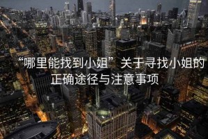 “哪里能找到小姐”關于尋找小姐的正確途徑與注意事項