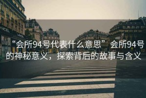 “會所94號代表什么意思”會所94號的神秘意義，探索背后的故事與含義