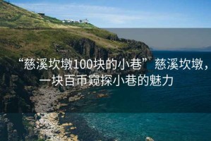 “慈溪坎墩100塊的小巷”慈溪坎墩，一塊百幣窺探小巷的魅力