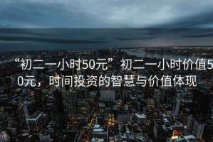 “初二一小時50元”初二一小時價值50元，時間投資的智慧與價值體現