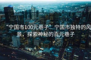 “寧國市100元巷子”寧國市獨特的風景，探索神秘的百元巷子
