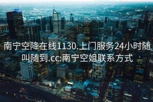 南寧空降在線1130.上門服務24小時隨叫隨到.cc:南寧空姐聯系方式