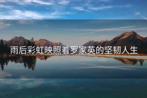 雨后彩虹映照著羅家英的堅韌人生
