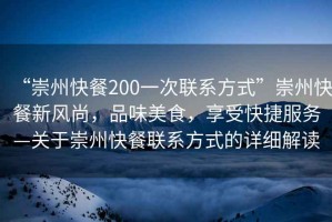 “崇州快餐200一次聯系方式”崇州快餐新風尚，品味美食，享受快捷服務—關于崇州快餐聯系方式的詳細解讀