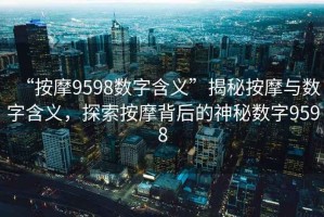 “按摩9598數字含義”揭秘按摩與數字含義，探索按摩背后的神秘數字9598
