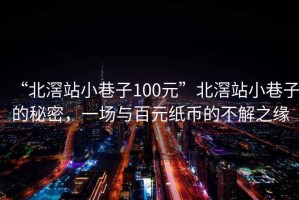 “北滘站小巷子100元”北滘站小巷子的秘密，一場與百元紙幣的不解之緣