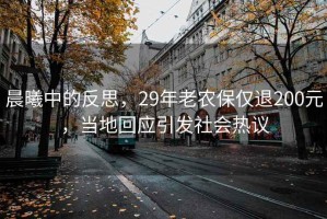 晨曦中的反思，29年老農(nóng)保僅退200元，當(dāng)?shù)鼗貞?yīng)引發(fā)社會(huì)熱議