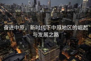 奮進中原，新時代下中原地區的崛起與發展之路