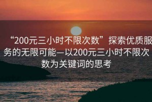 “200元三小時不限次數”探索優質服務的無限可能—以200元三小時不限次數為關鍵詞的思考
