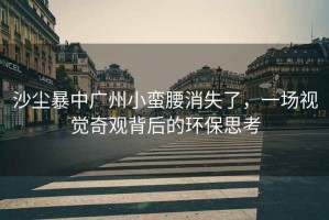 沙塵暴中廣州小蠻腰消失了，一場視覺奇觀背后的環保思考