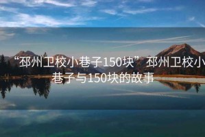 “邳州衛校小巷子150塊”邳州衛校小巷子與150塊的故事