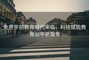 免費學前教育時代來臨，科技賦能教育公平新篇章