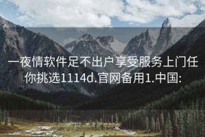 一夜情軟件足不出戶享受服務上門任你挑選1114d.官網備用1.中國: