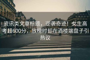 資訊類文章標(biāo)題，逆襲奇跡！女生高考超600分，放榜時(shí)卻在酒樓端盤子引熱議